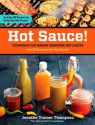 Hot Sauce!: Techniques for Making Signature Hot Sauces, with 32 Recipes to Get You Started; Includes 60 Recipes for Using Your Hot Sauces - Jennifer Trainer Thompson