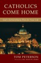 Catholics Come Home: God's Extraordinary Plan for Your Life - Tom Peterson