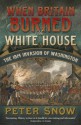 When Britain Burned the White House: The 1814 Invasion of Washington - Peter Snow