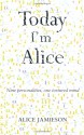 Today I'm Alice: a memoir of multiple personality disorder - Alice Jamieson