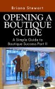 How to Open a Boutique: The Simple Guide to Boutique Success Volume 2: The definitive step by step How to Open a Boutique Guide (Boutique Bootcamp : How to Open a Boutique Guide) - Briana Stewart, How to open a boutique, how to open a store, opening a boutique, opening a clothing store