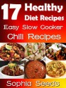 17 Healthy Diet Recipes - Easy Slow Cooker Chili Recipes for your Diet: Slow Cooking Recipes - Sophia Seeds, Rosemary Green