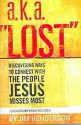 a.k.a. Lost: Discovering Ways to Connect with the People Jesus Misses Most - Jim Henderson