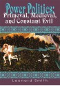 Power Politics: Primeval, Medieval, and Constant Evil - Leonard Smith