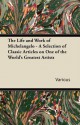 The Life and Work of Michelangelo - A Selection of Classic Articles on One of the World's Greatest Artists - Michelangelo Buonarroti, Various Authors