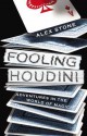 Fooling Houdini: Adventures in the World of Magic - Alex Stone