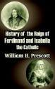 History of the Reign of Ferdinand and Isabella the Catholic - William H. Prescott