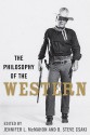 The Philosophy of the Western - Jennifer L. McMahon, B. Steve Csaki