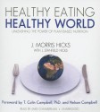 Healthy Eating, Healthy World: Unleashing the Power of Plant-Based Nutrition - J. Morris Hicks