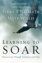 Learning to Soar: How to Grow Through Transitions and Trials - Avery T. Willis Jr., Matt Willis, Gary Collins