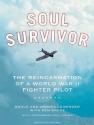 Soul Survivor: The Reincarnation of a World War II Fighter Pilot - Bruce Leininger, Andrea Leininger, Ken Gross, Paul Boehmer