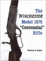 The Winchester Model 1876 "Centennial" Rifle - Herbert G. Houze