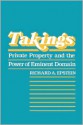 Takings: Private Property and the Power of Eminent Domain - Richard A. Epstein