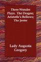 Three Wonder Plays. the Dragon; Aristotle's Bellows; The Jester - Isabella Augusta Persse (Lady Gregory)