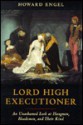 Lord High Executioner: An Unshamed Look at Hangmen, Headsmen, and Their Kind - Howard Engel