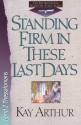 Standing Firm in These Last Days: International Inductive Study Series One and Two... - Kay Arthur