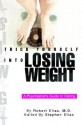 Trick Yourself Into Losing Weight: A Psychiatrist's Guide to Dieting - Robert Elias