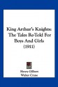 King Arthur's Knights: The Tales Re-Told for Boys and Girls (1911) - Henry Gilbert, Walter Crane