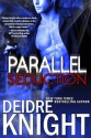 Parallel Seduction (The Parallel Series, Book Three) - Deidre Knight