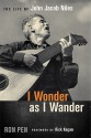 I Wonder as I Wander: The Life of John Jacob Niles - Ron Pen