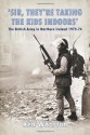 'Sir, They're Taking the Kids Indoors': The British in Northern Ireland 1973-74 - Ken Wharton