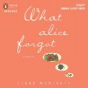 What Alice Forgot - Liane Moriarty, Tamara Lovatt-Smith