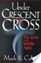 Under Crescent and Cross: The Jews in the Middle Ages - Mark R. Cohen