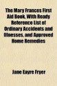 The Mary Frances First Aid Book, with Ready Reference List of Ordinary Accidents and Illnesses, and Approved Home Remedies - Jane Eayre Fryer