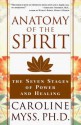 Anatomy of the Spirit: The Seven Stages of Power and Healing - Caroline Myss