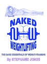 Naked Weightlifting: The Bare Essentials of Weight-Training - Stephanie Jones