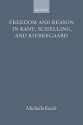 Freedom and Reason in Kant, Schelling, and Kierkegaard - Michelle Kosch