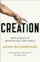 Creation: How Science Is Reinventing Life Itself - Adam Rutherford