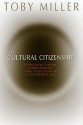 Cultural Citizenship: Cosmopolitanism, Consumerism, and Television in a Neoliberal Age - Toby Miller