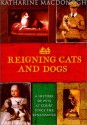 Reigning Cats and Dogs: A History of Pets at Court Since the Renaissance - Katharine MacDonogh