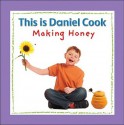 This Is Daniel Cook Making Honey - Yvette Ghione, Kids Can Press, Celeste Gagnon