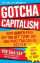 Gotcha Capitalism: How Hidden Fees Rip You Off Every Day-and What You Can Do About It - Bob Sullivan