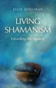 Living Shamanism: Unveiling the Mystery - Julie Dollman