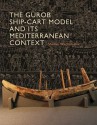 The Gurob Ship-Cart Model and Its Mediterranean Context: An Archaeological Find and Its Mediterranean Context (Ed Rachal Foundation Nautical Archaeology Series) - Shelley Wachsmann, Alexis Catsambis, Donald H. Sanders, Dan Davis, Christine A. Prior, Ruth Siddall, Caroline Cartwright