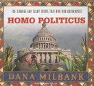 Homo Politicus: The Strange and Scary Tribes That Run Our Government - Dana Milbank, Johnny Heller