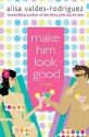 Make Him Look Good - Alisa Valdes-Rodriguez