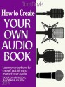 How To Create Your Own Audio Book: A Quick Guide to Making Your Own Audio Book Using Basic Audio Equipment and Software - Tom Doyle