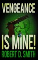 Vengeance is Mine! - Robert D. Smith