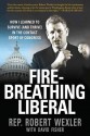 Fire-Breathing Liberal: How I Learned to Survive (and Thrive) in the Contact Sport of Congress - Robert Wexler, David Fisher, David Fisher