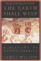 The Earth Shall Weep: A History of Native America - James Wilson