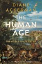 The Human Age: The World Shaped by Us - Diane Ackerman