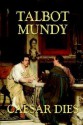 Caesar Dies - Talbot Mundy