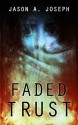 Faded Trust - Jason A. Joseph