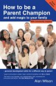 How to Be a Parent Champion and Add Magic to Your Family - Alan Wilson, John Whitmore