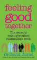 Feeling Good Together: The secret to making troubled relationships work - David D. Burns