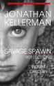 Savage Spawn: Reflections On Violent Children - Jonathan Kellerman